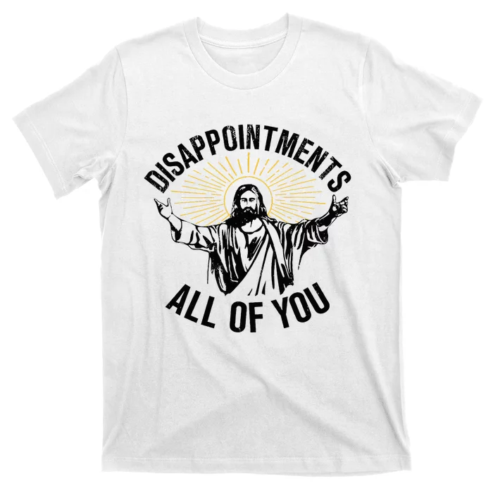 Disappointments Sarcastic All Of You Christian Jesus T-Shirt