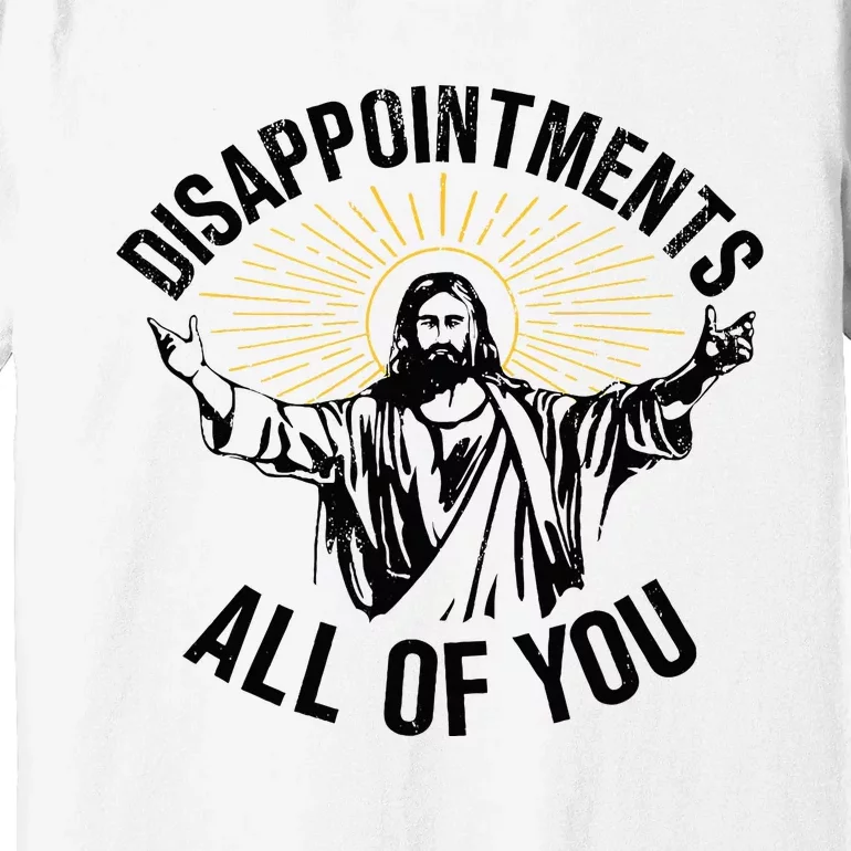 Disappointments Sarcastic All Of You Christian Jesus Premium T-Shirt