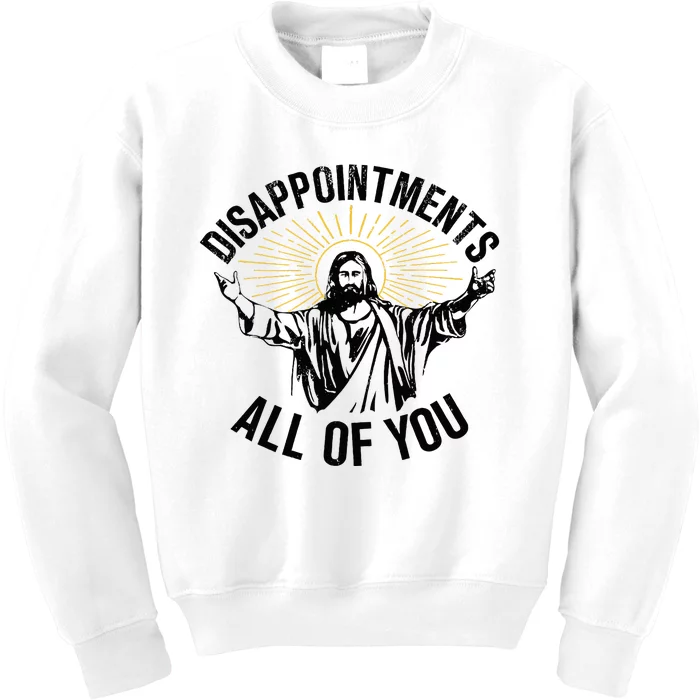 Disappointments Sarcastic All Of You Christian Jesus Kids Sweatshirt