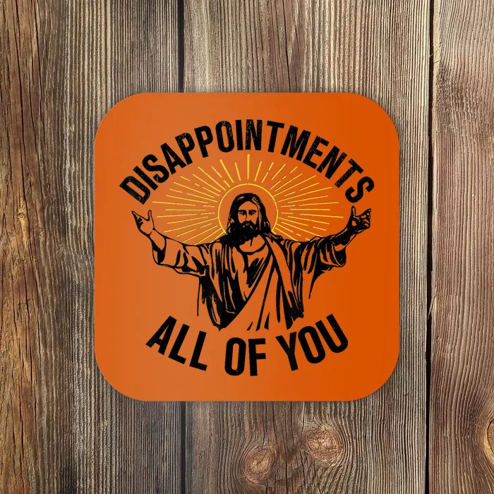 Disappointments Sarcastic All Of You Christian Jesus Coaster