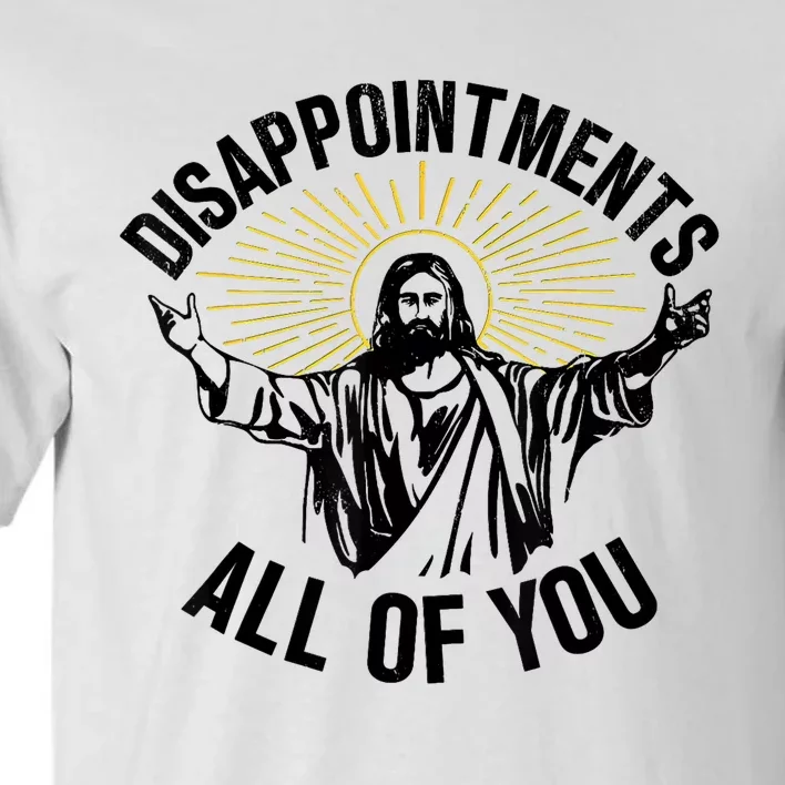 Disappointments Sarcastic All Of You Christian Jesus Tall T-Shirt