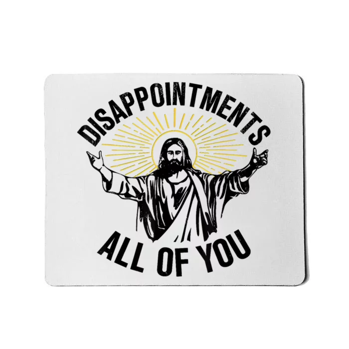 Disappointments Sarcastic All Of You Christian Jesus Mousepad