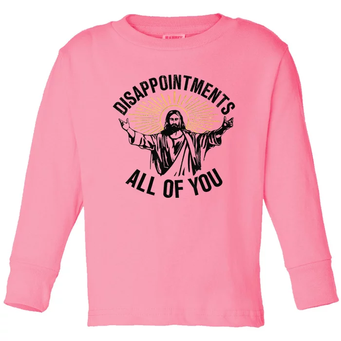 Disappointments Sarcastic All Of You Christian Jesus Gift Toddler Long Sleeve Shirt