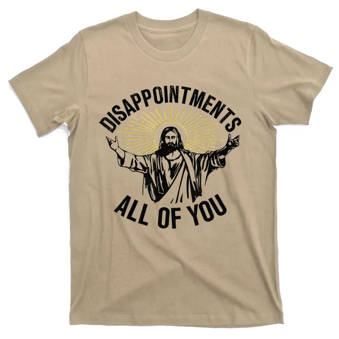 Disappointments Sarcastic All Of You Christian Jesus Gift T-Shirt