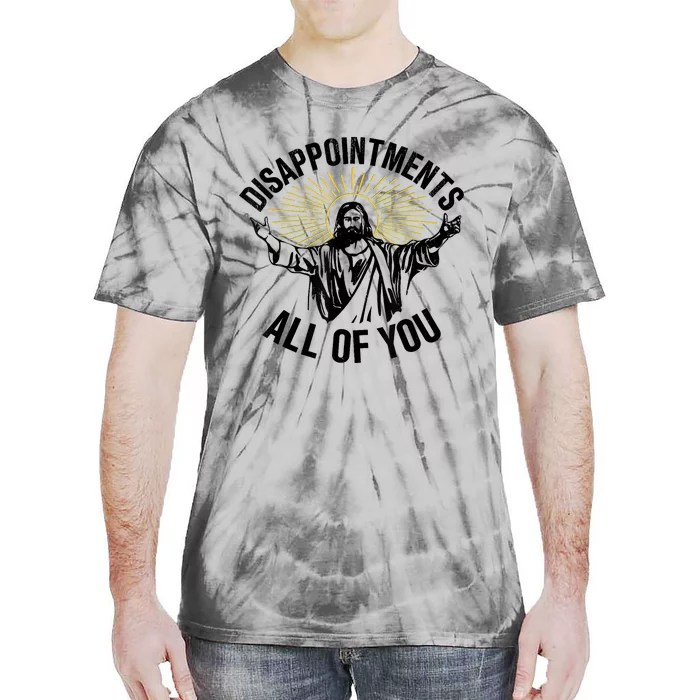 Disappointments Sarcastic All Of You Christian Jesus Tie-Dye T-Shirt