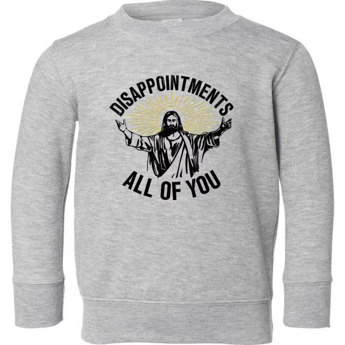 Disappointments Sarcastic All Of You Christian Jesus Toddler Sweatshirt