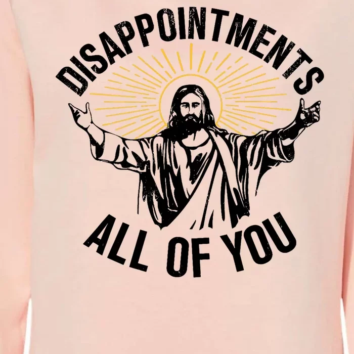 Disappointments Sarcastic All Of You Christian Jesus Womens California Wash Sweatshirt