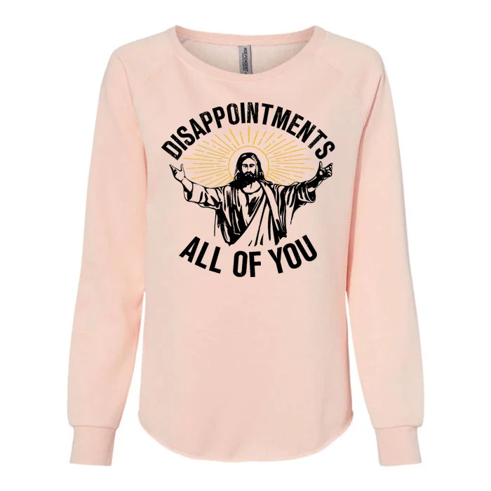 Disappointments Sarcastic All Of You Christian Jesus Womens California Wash Sweatshirt