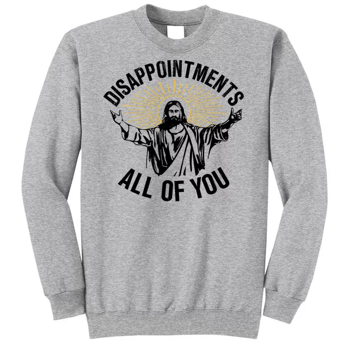 Disappointments Sarcastic All Of You Christian Jesus Tall Sweatshirt