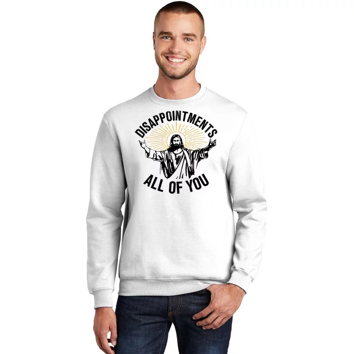 Disappointments Sarcastic All Of You Christian Jesus Sweatshirt