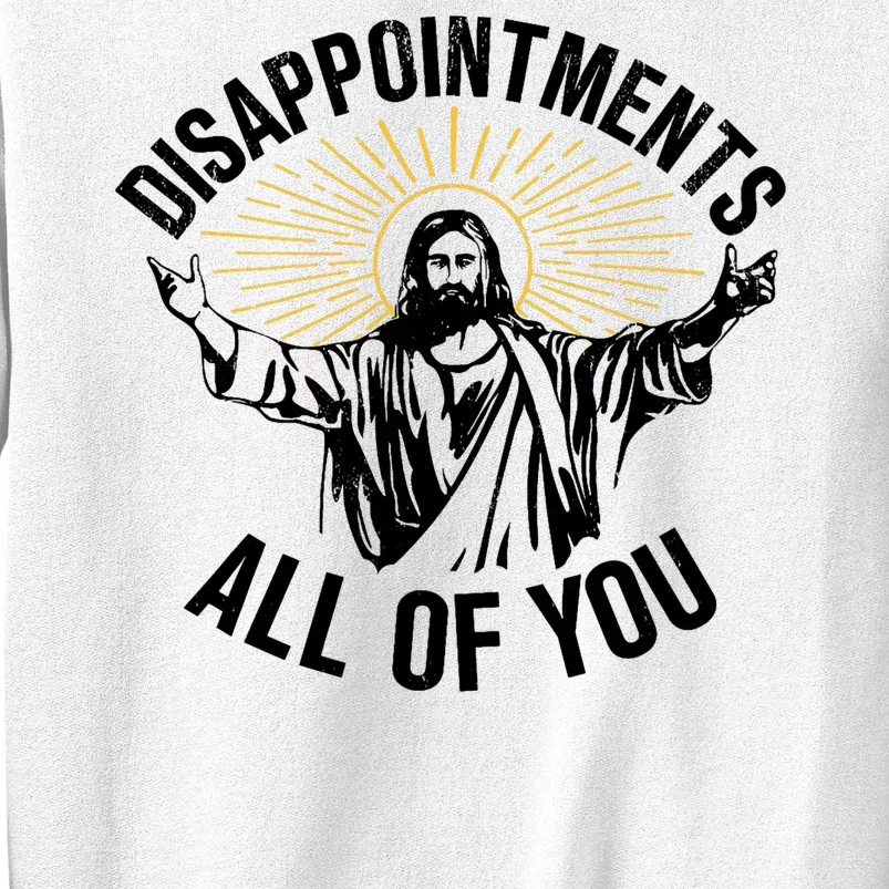 Disappointments Sarcastic All Of You Christian Jesus Sweatshirt