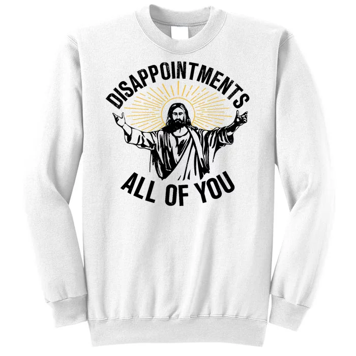 Disappointments Sarcastic All Of You Christian Jesus Sweatshirt