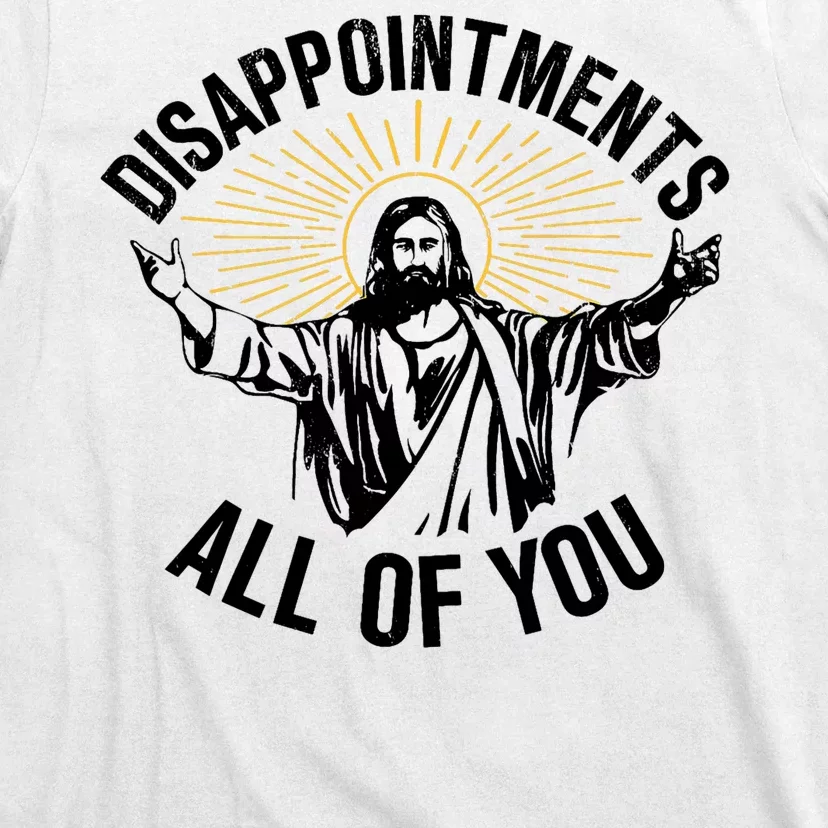 Disappointments Sarcastic All Of You Christian Jesus T-Shirt