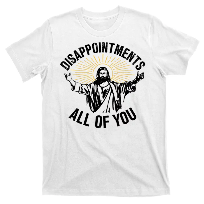 Disappointments Sarcastic All Of You Christian Jesus T-Shirt