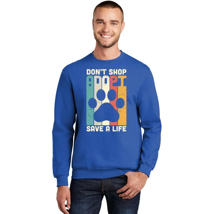 Don't Shop Adopt Save A Life Gift Dog And Cat Rescue Gift Tall Sweatshirt