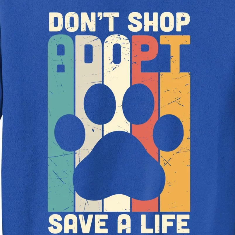 Don't Shop Adopt Save A Life Gift Dog And Cat Rescue Gift Tall Sweatshirt