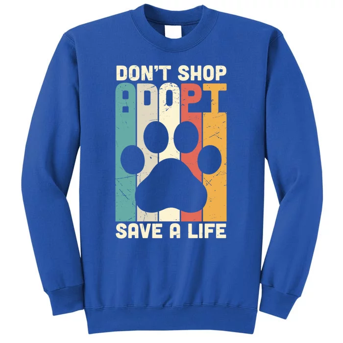 Don't Shop Adopt Save A Life Gift Dog And Cat Rescue Gift Tall Sweatshirt