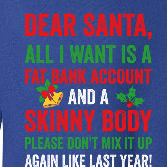 Dear Santa All I Want Is A Fat Bank Account And Skinny Body Gift Toddler Sweatshirt