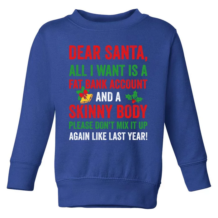 Dear Santa All I Want Is A Fat Bank Account And Skinny Body Gift Toddler Sweatshirt