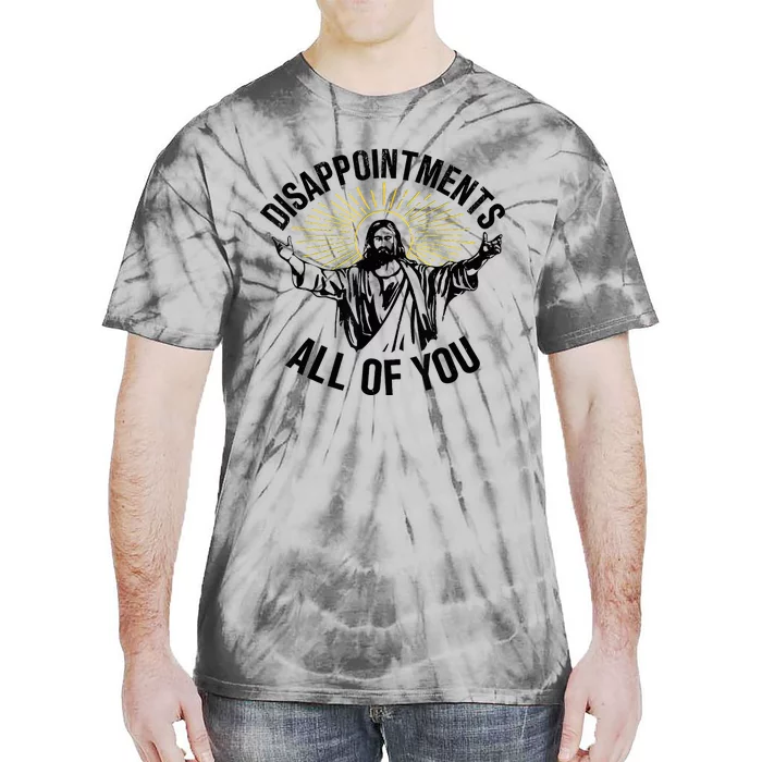 Disappointments Sarcastic All Of You Christian Jesus Tie-Dye T-Shirt