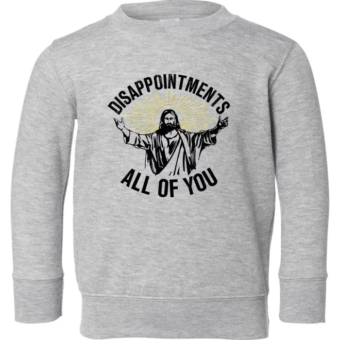 Disappointments Sarcastic All Of You Christian Jesus Toddler Sweatshirt