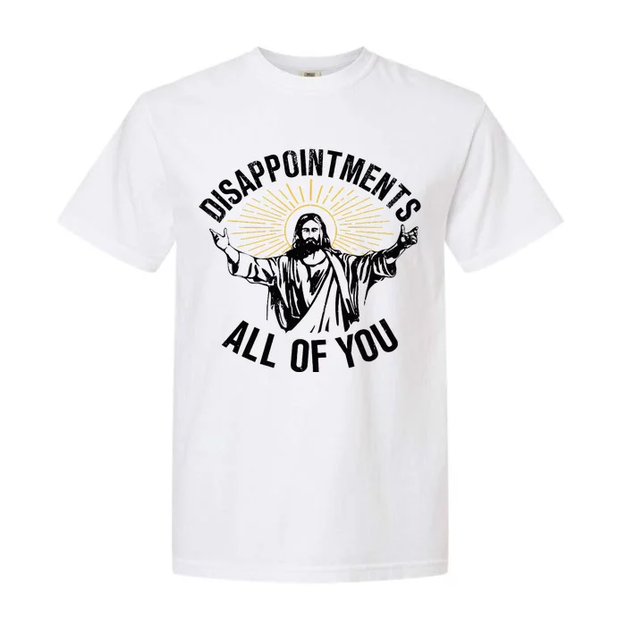 Disappointments Sarcastic All Of You Christian Jesus Garment-Dyed Heavyweight T-Shirt