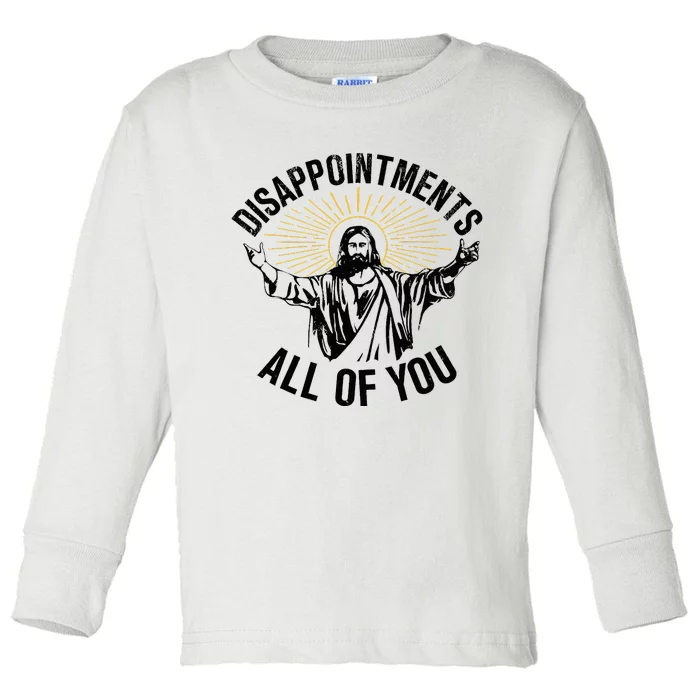 Disappointments Sarcastic All Of You Christian Jesus Toddler Long Sleeve Shirt