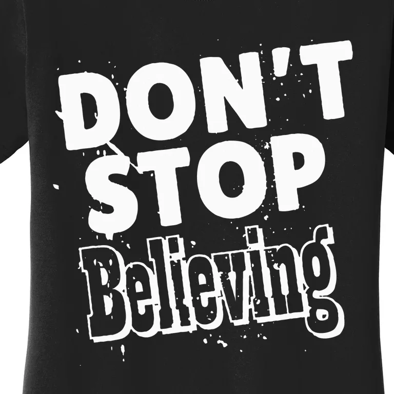 DonT Stop Believing Women's T-Shirt