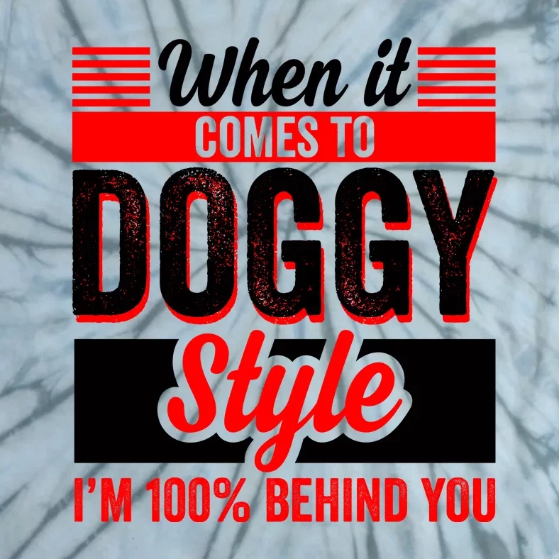 Doggy Style, Behind You 100% – Funny Sex Shirts, Party Sex Shirt, The Best Gag G Tie-Dye T-Shirt