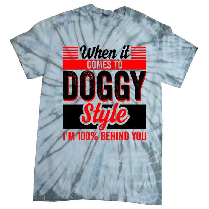 Doggy Style, Behind You 100% – Funny Sex Shirts, Party Sex Shirt, The Best Gag G Tie-Dye T-Shirt