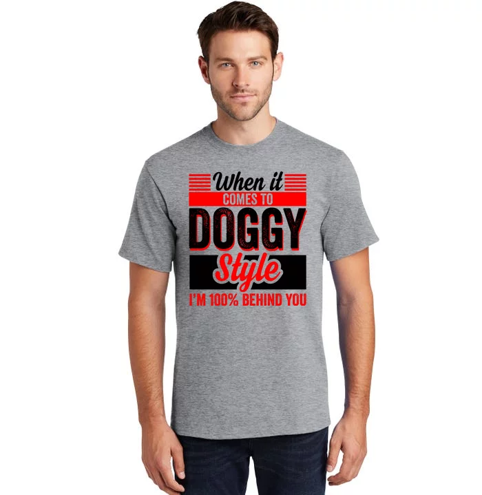 Doggy Style, Behind You 100% – Funny Sex Shirts, Party Sex Shirt, The Best Gag G Tall T-Shirt