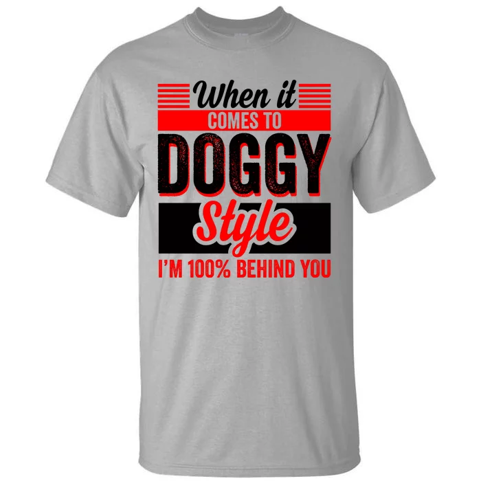 Doggy Style, Behind You 100% – Funny Sex Shirts, Party Sex Shirt, The Best Gag G Tall T-Shirt