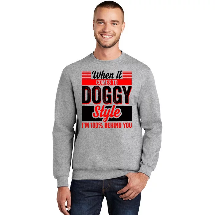 Doggy Style, Behind You 100% – Funny Sex Shirts, Party Sex Shirt, The Best Gag G Tall Sweatshirt