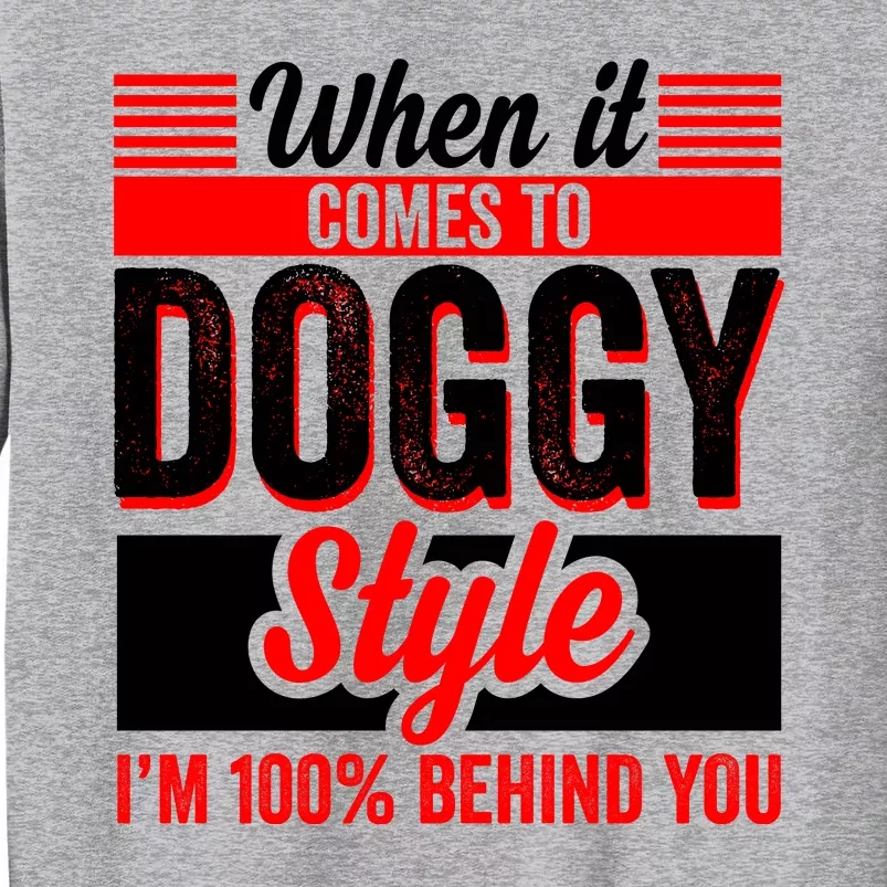 Doggy Style, Behind You 100% – Funny Sex Shirts, Party Sex Shirt, The Best Gag G Tall Sweatshirt