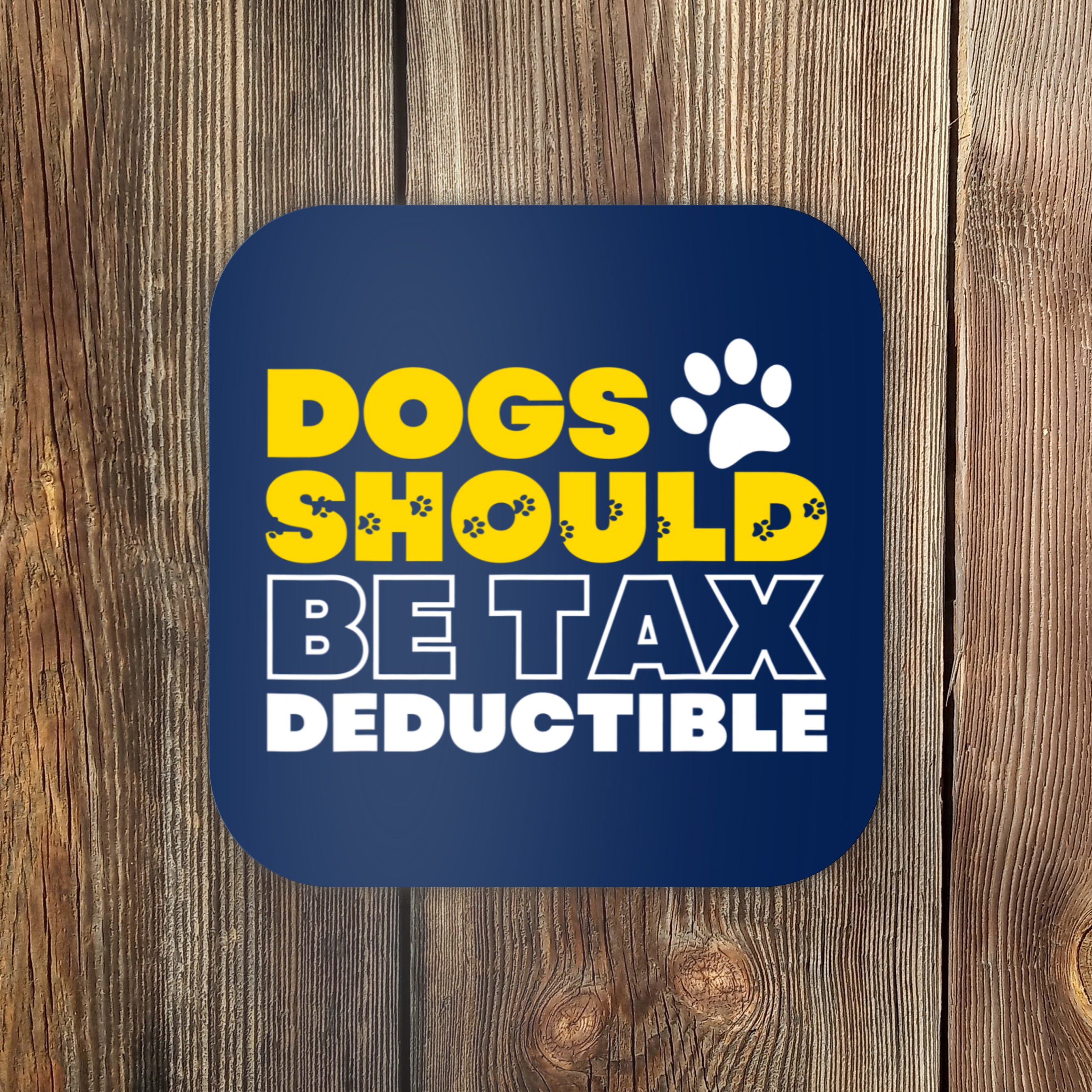 dogs-should-be-tax-deductible-dog-lovers-pet-owner-coaster-teeshirtpalace