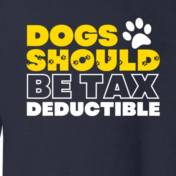 Dogs Should Be Tax Deductible Dog Lovers Pet Owner Toddler Sweatshirt