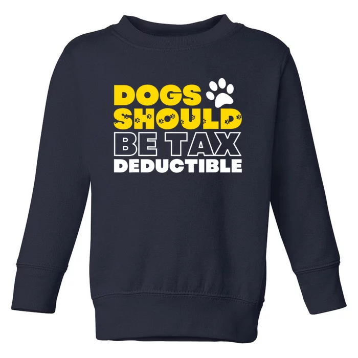 Dogs Should Be Tax Deductible Dog Lovers Pet Owner Toddler Sweatshirt