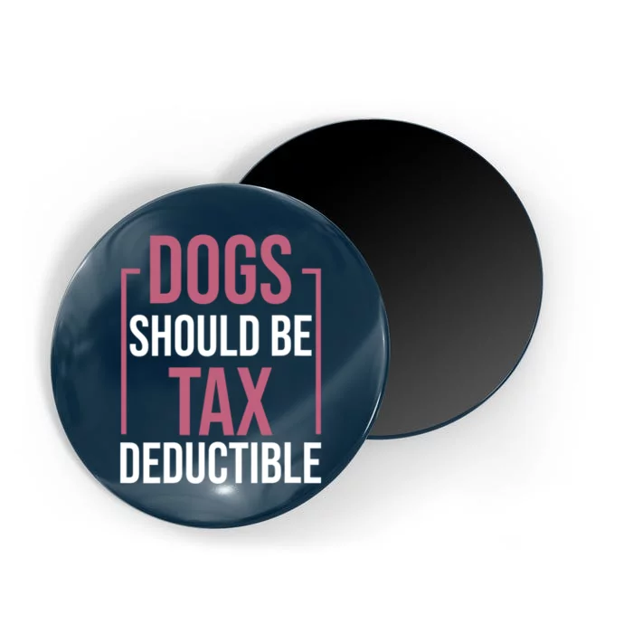 Dogs Should Be Tax Deductible Dog Lovers Pet Owner Magnet