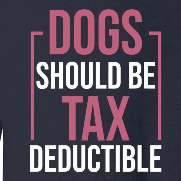 Dogs Should Be Tax Deductible Dog Lovers Pet Owner Toddler Sweatshirt