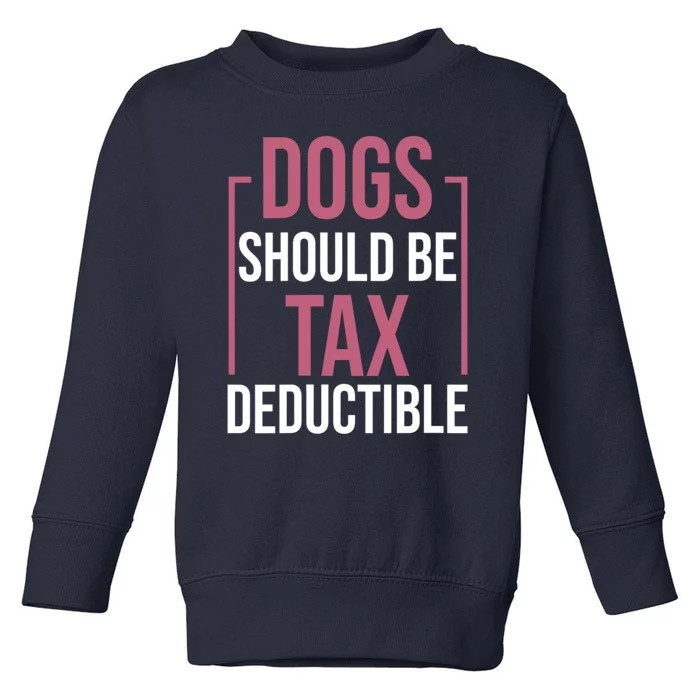 Dogs Should Be Tax Deductible Dog Lovers Pet Owner Toddler Sweatshirt