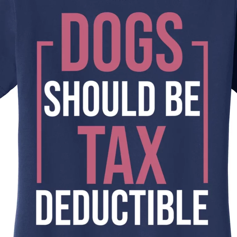 Dogs Should Be Tax Deductible Dog Lovers Pet Owner Women's T-Shirt