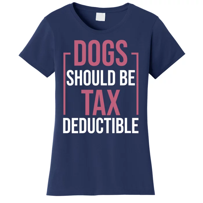 Dogs Should Be Tax Deductible Dog Lovers Pet Owner Women's T-Shirt