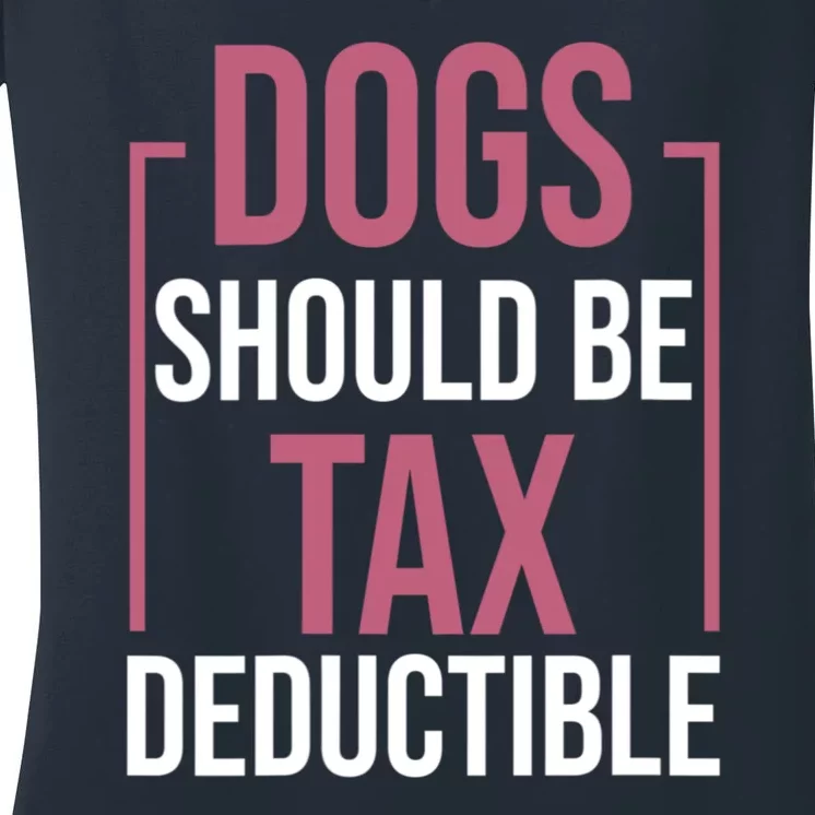 Dogs Should Be Tax Deductible Dog Lovers Pet Owner Women's V-Neck T-Shirt