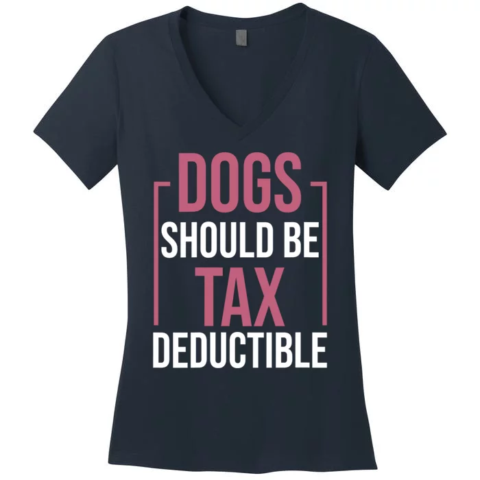 Dogs Should Be Tax Deductible Dog Lovers Pet Owner Women's V-Neck T-Shirt