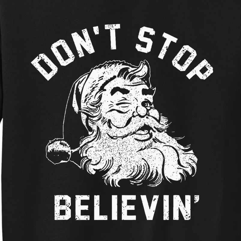 Don’t Stops Believing Funny Santa Xmas Vibe Christmas Lover Tall Sweatshirt