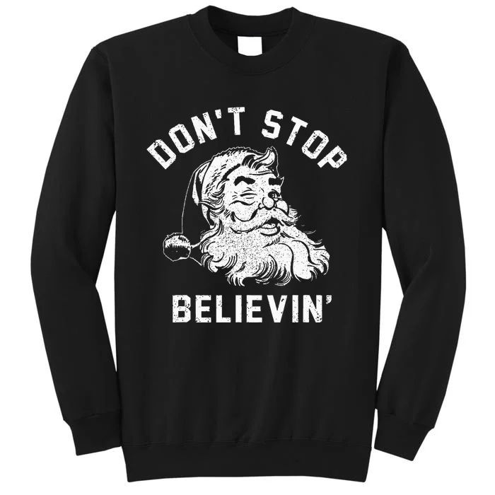 Don’t Stops Believing Funny Santa Xmas Vibe Christmas Lover Tall Sweatshirt