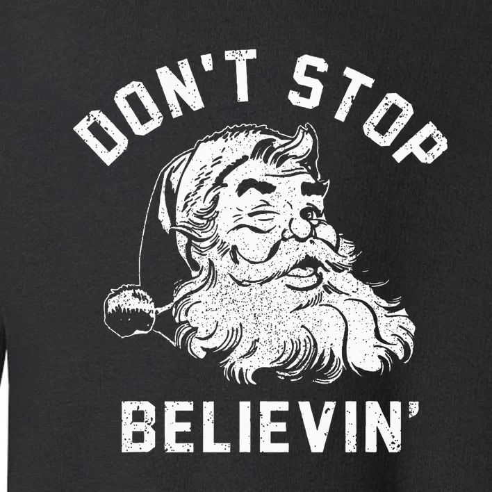 Don’t Stops Believing Funny Santa Xmas Vibe Christmas Lover Toddler Sweatshirt