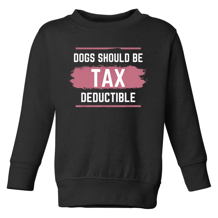 Dogs Should Be Tax Deductible Toddler Sweatshirt