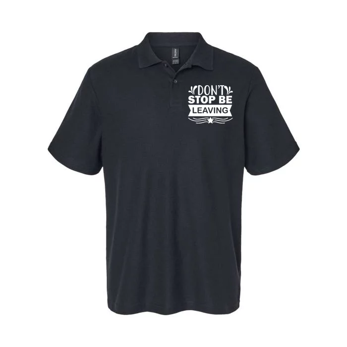 Don't Stop Be Leaving Softstyle Adult Sport Polo