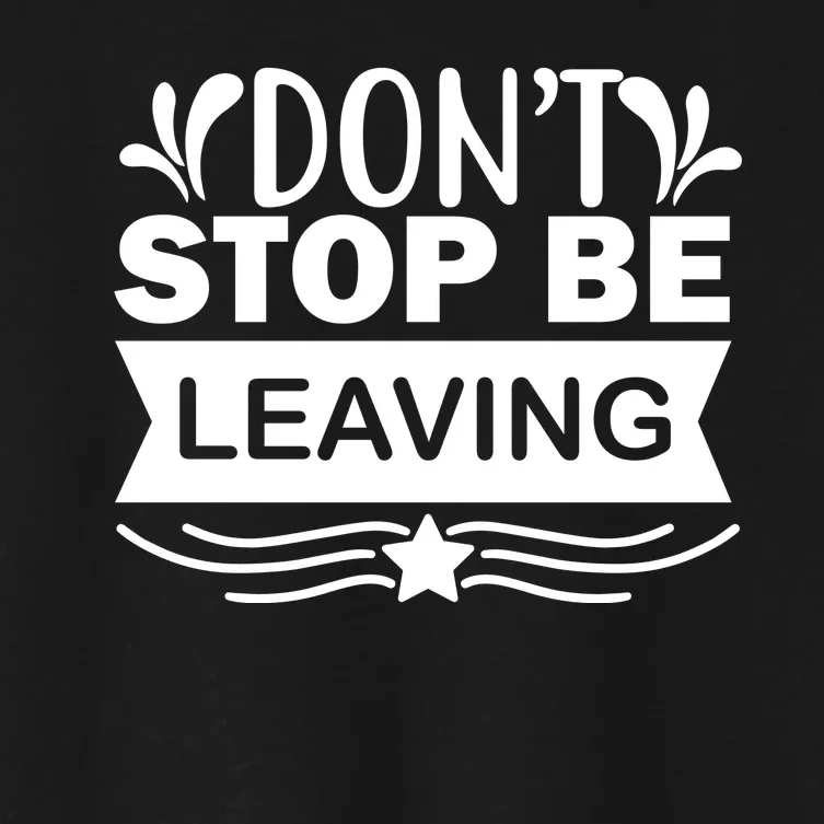 Don't Stop Be Leaving Women's Crop Top Tee